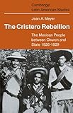 The Cristero Rebellion: The Mexican People Between Church and State 1926-1929 (Cambridge Latin Ameri livre