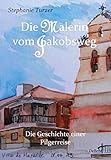 Die Malerin vom Jakobsweg - Die Geschichte einer Pilgerreise livre