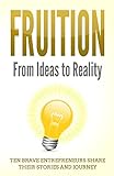 Fruition - From Ideas to Reality: Ten brave entrepreneurs share their stories and journey (English E livre