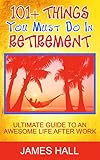 101+ Things You Must Do in Retirement: Ultimate Guide to an Awesome Life After Work (English Edition livre