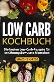 Low Carb Kochbuch: Die besten Low-Carb-Rezepte für ernährungsbewusste Menschen. livre