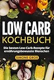 Low Carb Kochbuch: Die besten Low-Carb-Rezepte für ernährungsbewusste Menschen. livre