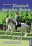 Klassisch barockes Reiten: Grundlagen des Reitens, der Arbeit an der Hand und am langen Zügel livre