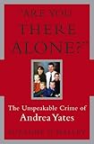 Are You There Alone?: The Unspeakable Crime of Andrea Yates (English Edition) livre