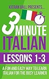 3 Minute Italian: Lessons 1-3: A fun and easy way to learn Italian for the busy learner (English Edi livre