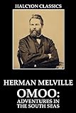 Omoo: Adventures in the South Seas and Other Works by Herman Melville (Unexpurgated Edition) (Halcyo livre