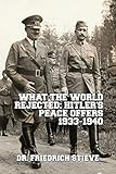 What the World Rejected: Hitler's Peace Offers 1933-1940 livre