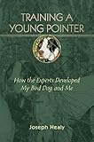 Training a Young Pointer: How the Experts Developed My Bird Dog and Me (English Edition) livre