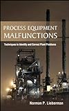 Process Equipment Malfunctions: Techniques to Identify and Correct Plant Problems livre