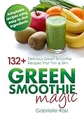 Green Smoothie Magic - 132+ Delicious Green Smoothie Recipes That Trim And Slim: Using Easy To Find livre