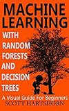 Machine Learning With Random Forests And Decision Trees: A Visual Guide For Beginners (English Editi livre