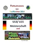 Fußballmädels aus Taufkirchen 2014 -- U13/ U15 Meisterschaft und Länderspiele: Alle Spiele - alle livre