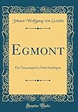 Egmont: Ein Trauerspiel in Fünf Aufzügen (Classic Reprint) livre