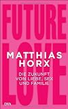 Future Love: Die Zukunft von Liebe, Sex und Familie livre