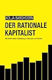 Der rationale Kapitalist: Mit Arbeit-Aktien-Ausbildung zu Reichtum und Freiheit livre