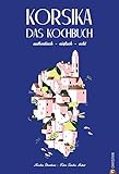 Korsika Kochbuch: Korsika - Das Kochbuch. Authentisch - einfach - echt. Rund 80 Rezepte der korsisch livre