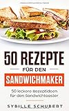 50 Rezepte für den Sandwichmaker: 50 leckere Rezeptideen für den Sandwichtoaster livre