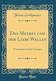 Des Meeres und der Liebe Wellen: Trauerspiel in Fünf Aufzügen (Classic Reprint) livre