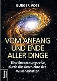 Vom Anfang und Ende aller Dinge: Eine Entdeckungsreise durch die Geschichte der Wissenschaften livre