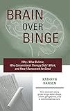 Brain over Binge: Why I Was Bulimic, Why Conventional Therapy Didn't Work, and How I Recovered for G livre