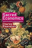 Sacred Economics: Money, Gift, and Society in the Age of Transition livre