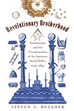 Revolutionary Brotherhood: Freemasonry and the Transformation of the American Social Order, 1730-184 livre