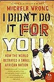 I Didn't Do It for You: How the World Betrayed a Small African Nation livre