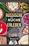 Russische Küche Erleben: Schnelle Russische Rezepte. Köstliche Russische Spezialitäten. Perfektes livre
