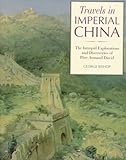 Travels in Imperial China: The Explorations and Discoveries of Pere David livre