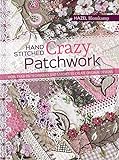 Hand-Stitched Crazy Patchwork: More than 160 techniques and stitches to create original designs livre