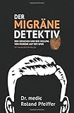 Der Migräne-Detektiv: Den Ursachen und der Heilung von Migräne auf der Spur livre