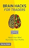 Brain Hacks For Traders: Hijack Your Mind Skyrocket Your Profits (English Edition) livre