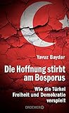 Die Hoffnung stirbt am Bosporus: Wie die Türkei Freiheit und Demokratie verspielt livre