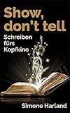 Show, don't tell: Schreiben fürs Kopfkino livre