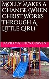 Molly Makes a Change (When Christ Works Through A Little Girl) (English Edition) livre