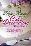 Make Money Cake Decorating at Home - Delight Your Clients With Your Handmade Specialty Cupcakes, Cak livre