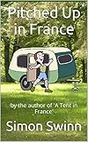 Pitched Up in France: by the author of 'A Tent in France' (English Edition) livre