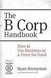 The B Corp Handbook: How to Use Business as a Force for Good livre