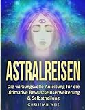 Astralreisen: Die wirkungsvolle Anleitung für die ultimative Bewustseinserweiterung & Selbstheilung livre