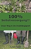 100% Selbstversorgung!?: Unser Weg in die Unabhängigkeit livre