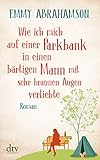 Wie ich mich auf einer Parkbank in einen bärtigen Mann mit sehr braunen Augen verliebte: Roman livre