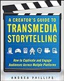 A Creator's Guide to Transmedia Storytelling: How to Captivate and Engage Audiences across Multiple livre
