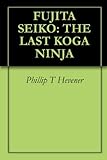 FUJITA SEIKO: THE LAST KOGA NINJA (English Edition) livre