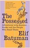 The Possessed : Adventures with Russian Books and the People Who Read Them livre