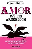 Amor ist ein Arschloch: Wie die Liebe wieder öfter ins Schwarze trifft livre