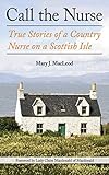 Call the Nurse: True Stories of a Country Nurse on a Scottish Isle livre