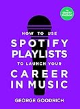 How to Use Spotify Playlists to Launch Your Career in Music (English Edition) livre