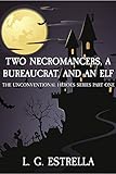 Two Necromancers, a Bureaucrat, and an Elf (The Unconventional Heroes Series Book 1) (English Editio livre