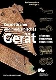 Kosmetisches und medizinisches Gerät: Erkennen - Bestimmen - Beschreiben (Bestimmungsbuch Archäolo livre