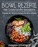 Bowl Rezepte - Das Clean Eating Kochbuch: Entdecke die 70 besten Rezepte für deine Schüssel (Break livre